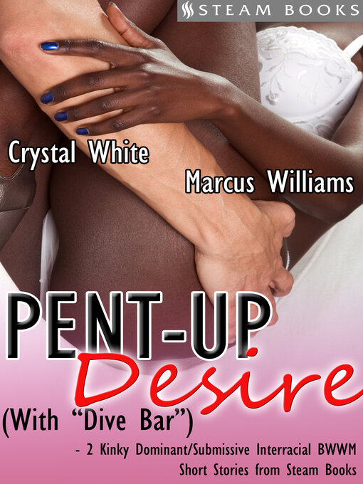 Title details for Pent-Up Desire (with "Dive Bar")--2 Kinky Dominant/Submissive Interracial BWWM Short Stories from Steam Books by Crystal White - Wait list